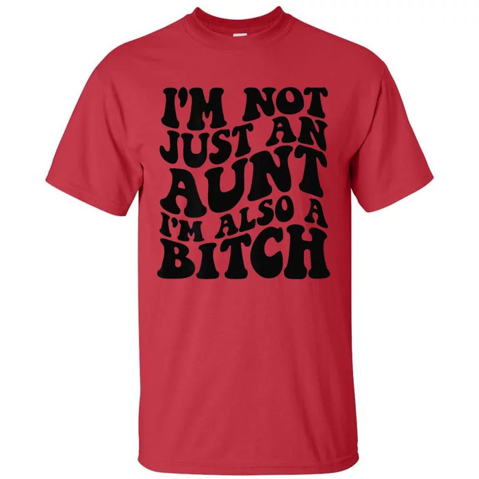 IM Not Just An Aunt IM Also A Bitch Tall T-Shirt