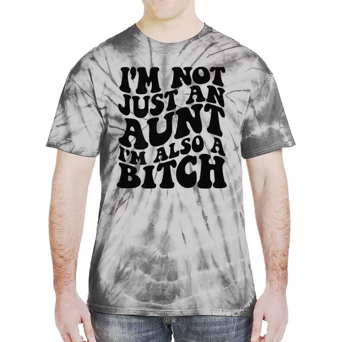 IM Not Just An Aunt IM Also A Bitch Tie-Dye T-Shirt