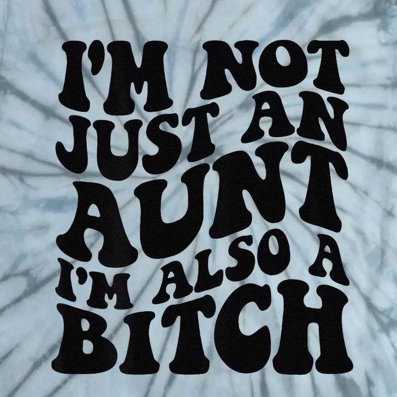 IM Not Just An Aunt IM Also A Bitch Tie-Dye T-Shirt