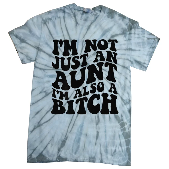 IM Not Just An Aunt IM Also A Bitch Tie-Dye T-Shirt