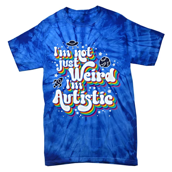 IM Not Just Weird IM Autistic Gift Tie-Dye T-Shirt