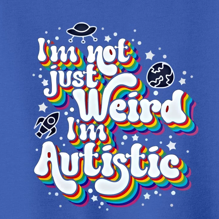 IM Not Just Weird IM Autistic Gift Toddler T-Shirt