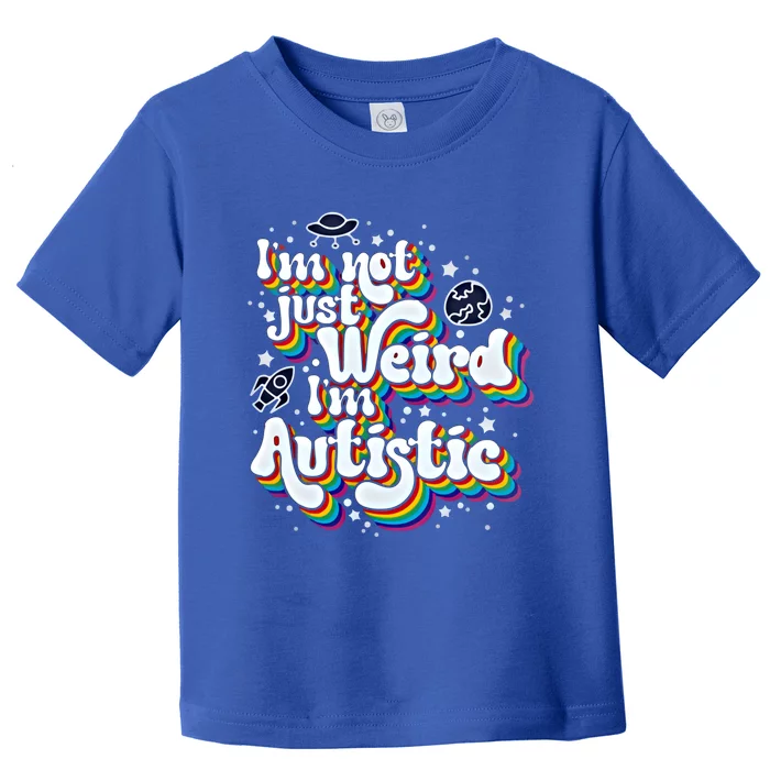 IM Not Just Weird IM Autistic Gift Toddler T-Shirt