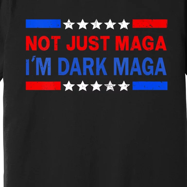 I’M Not Just Maga Im Dark Maga Trump 2024 Elections Premium T-Shirt