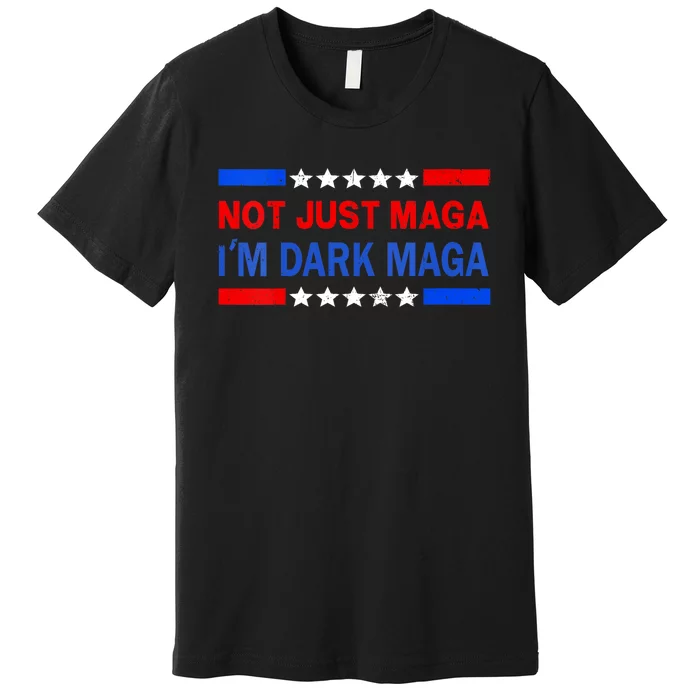 I’M Not Just Maga Im Dark Maga Trump 2024 Elections Premium T-Shirt