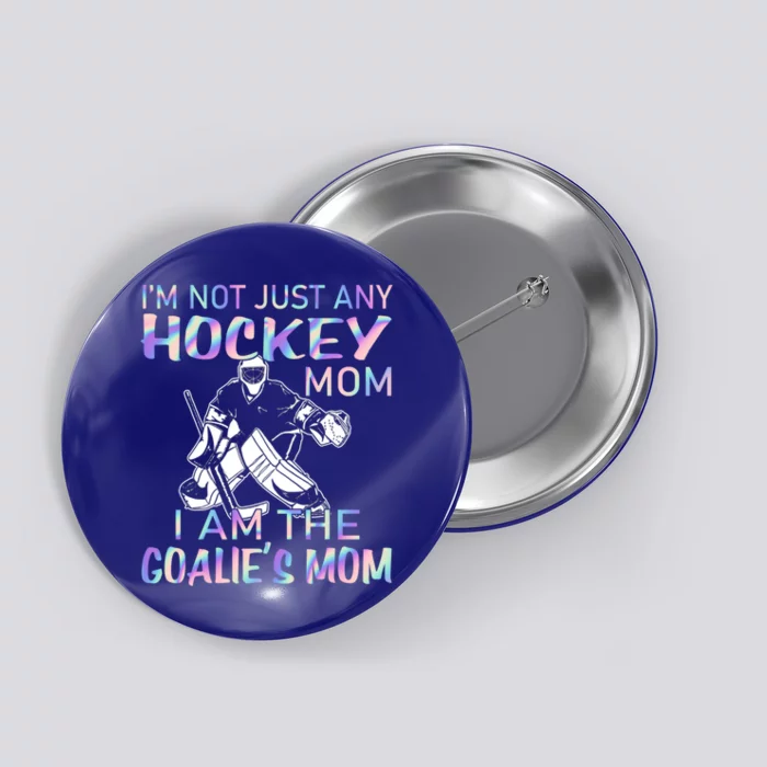 I'm Not Just Any Hockey Mom I Am The Goalie's Mom Funny Gift Button