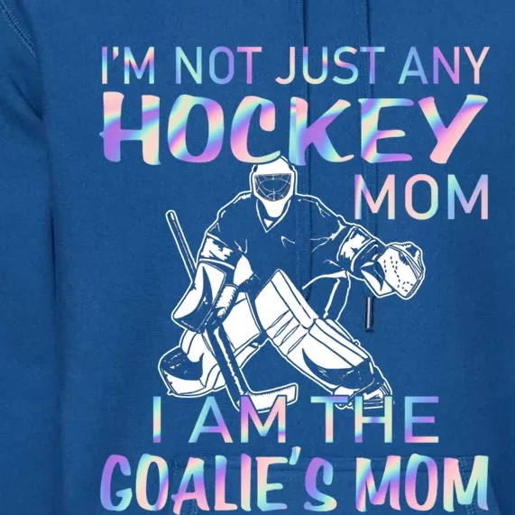 I'm Not Just Any Hockey Mom I Am The Goalie's Mom Funny Gift Premium Hoodie