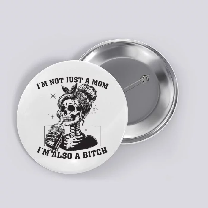 Im Not Just A Mom Im Also A Bitch Skull Button