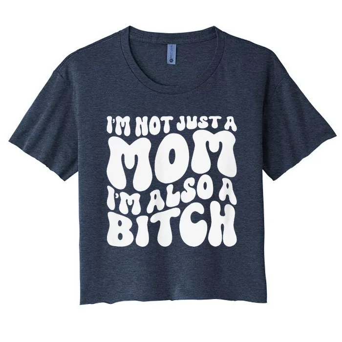 IM Not Just A Mom IM Also A Bitch Women's Crop Top Tee