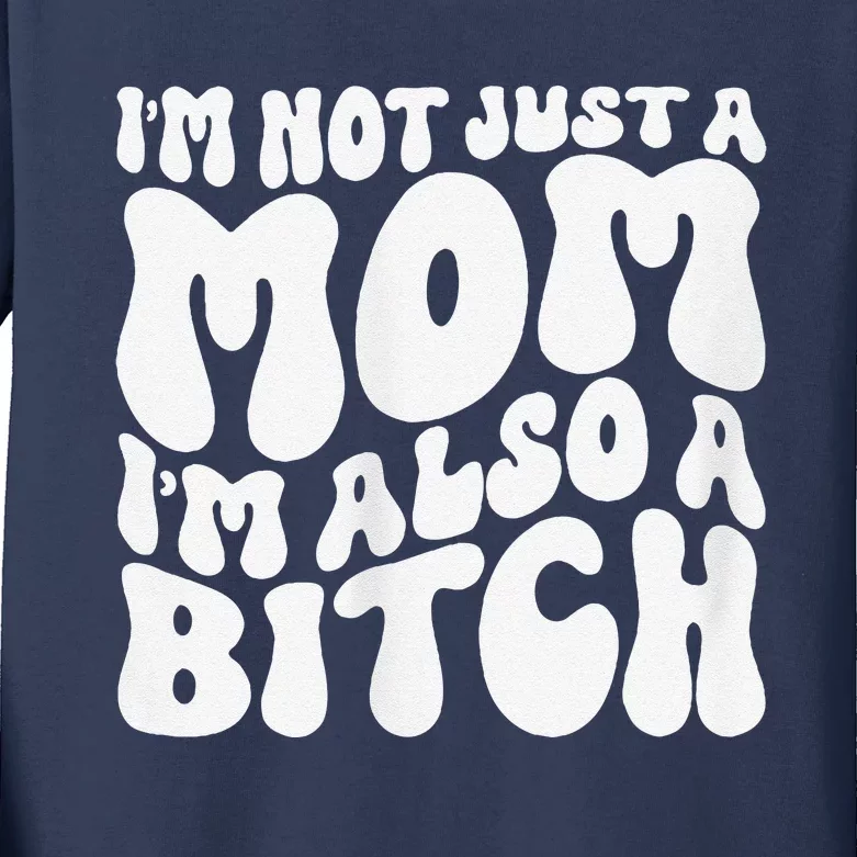 IM Not Just A Mom IM Also A Bitch Kids Long Sleeve Shirt