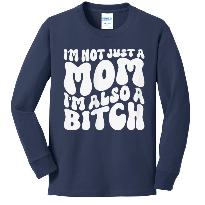 IM Not Just A Mom IM Also A Bitch Kids Long Sleeve Shirt