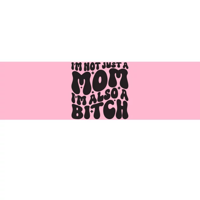 IM Not Just A Mom IM Also A Bitch Bumper Sticker