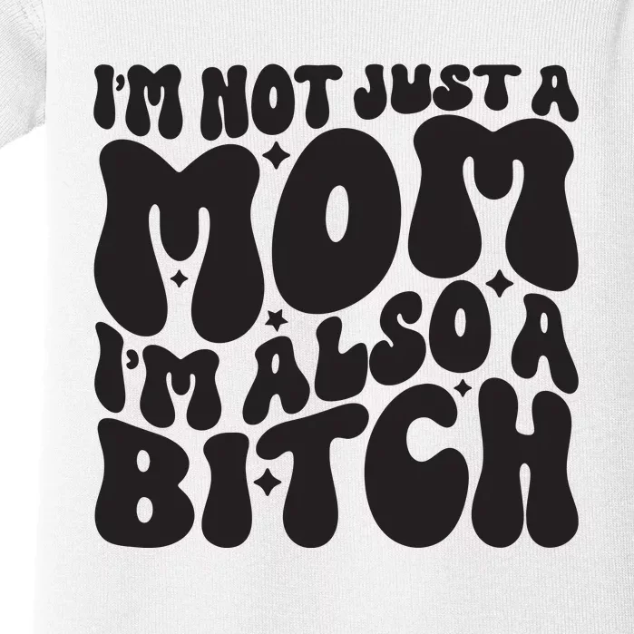 IM Not Just A Mom IM Also A Bitch Baby Bodysuit