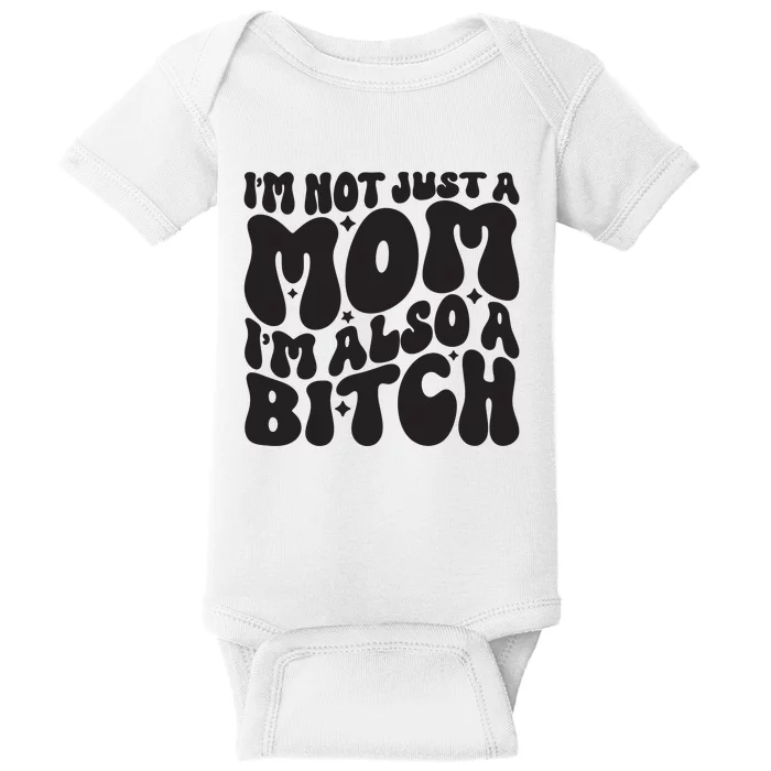 IM Not Just A Mom IM Also A Bitch Baby Bodysuit