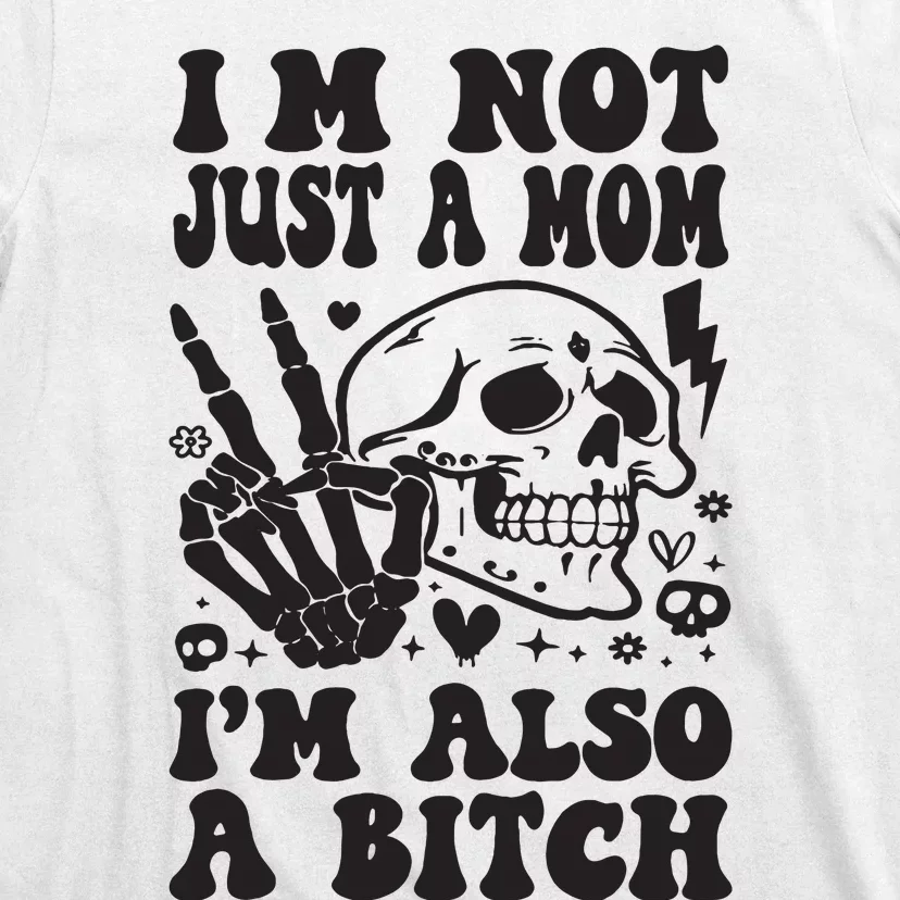 IM Not Just A Mom IM A Bitch T-Shirt