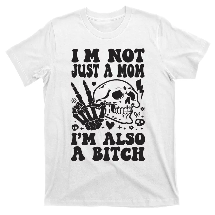 IM Not Just A Mom IM A Bitch T-Shirt