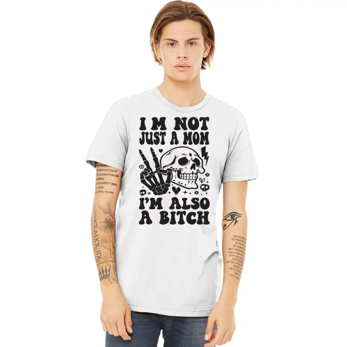 IM Not Just A Mom IM A Bitch Premium T-Shirt