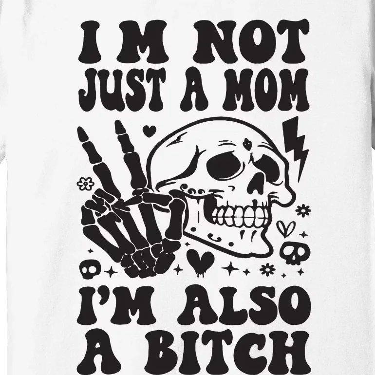 IM Not Just A Mom IM A Bitch Premium T-Shirt