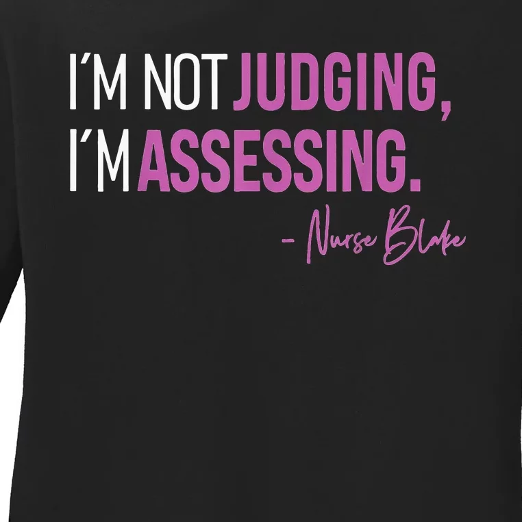 I’m Not Judging I’m Assessing Nurse Blake Ladies Long Sleeve Shirt