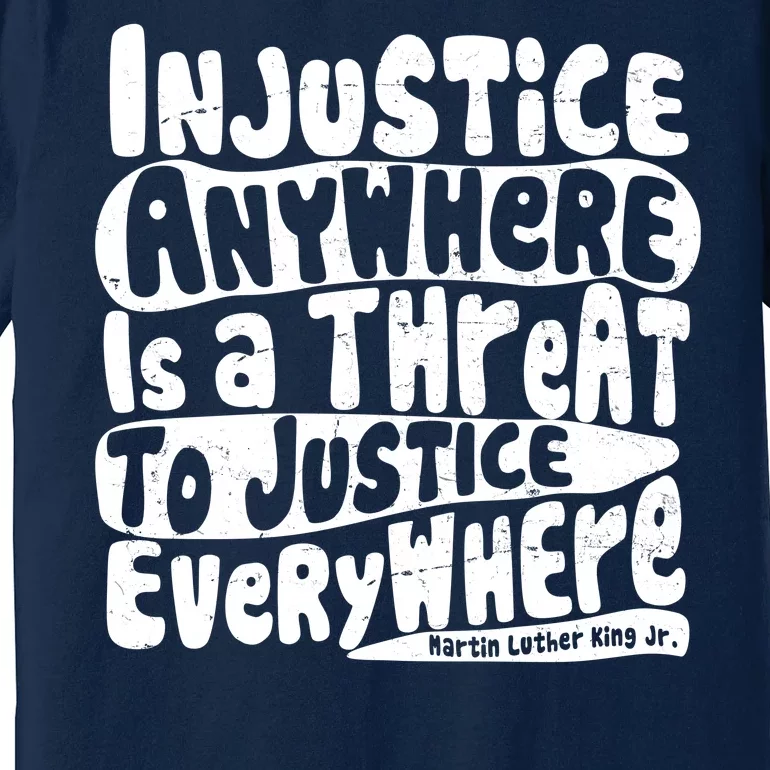 Injustice Anywhere Is A Threat To Justice Everywhere MLK Quote Premium T-Shirt