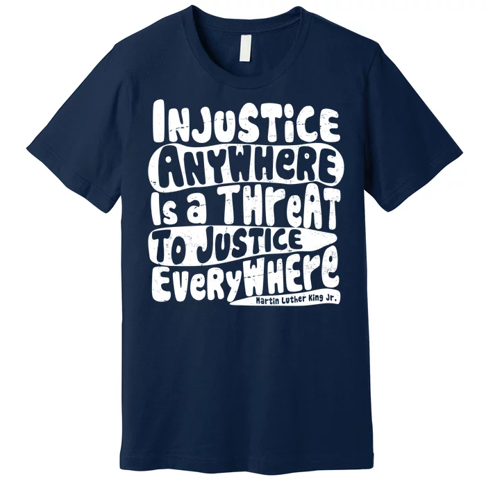 Injustice Anywhere Is A Threat To Justice Everywhere MLK Quote Premium T-Shirt