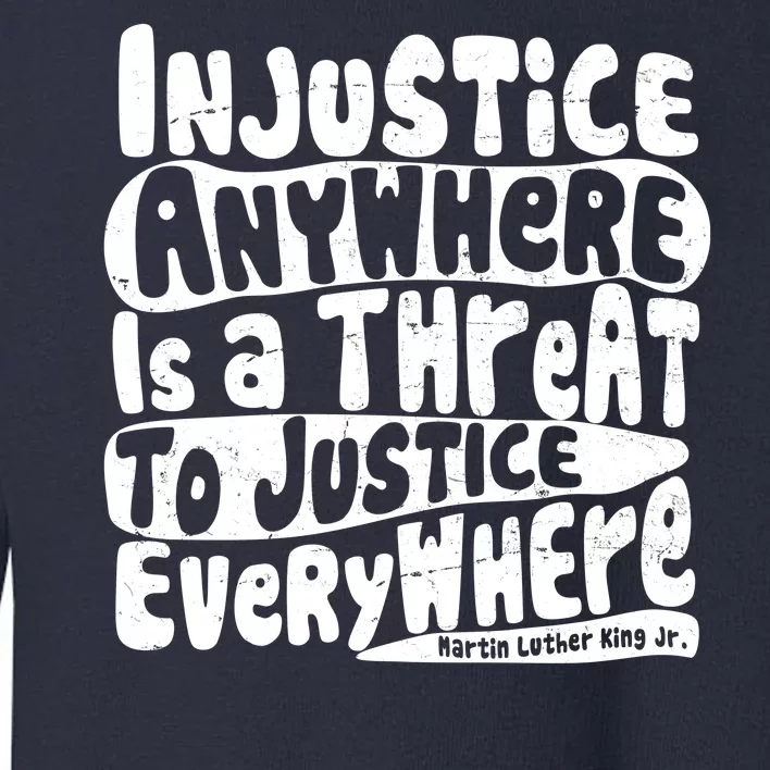 Injustice Anywhere Is A Threat To Justice Everywhere MLK Quote Toddler Sweatshirt