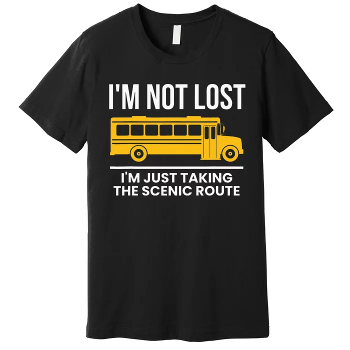 Im Not Lost Im Just Taking The Scenic Route Premium T-Shirt