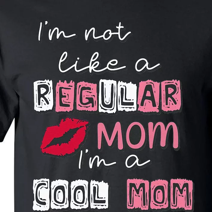 Im Not Like A Regular Mom Im A Cool Mom Design For Mom Tall T-Shirt