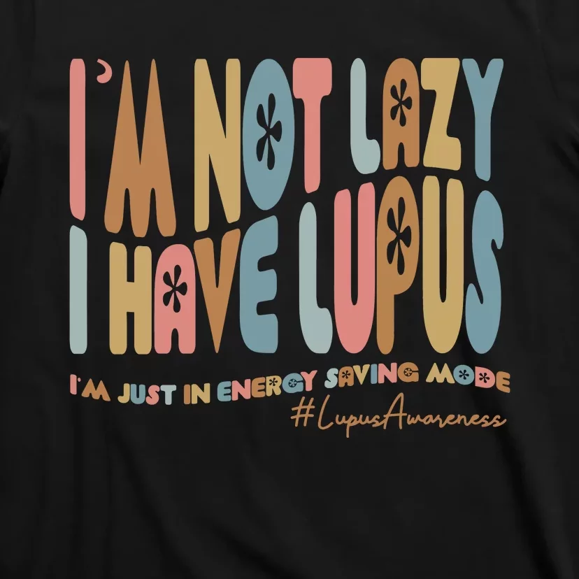 IM Not Lazy I Have Lupus T-Shirt