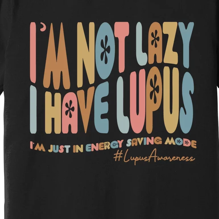 IM Not Lazy I Have Lupus Premium T-Shirt