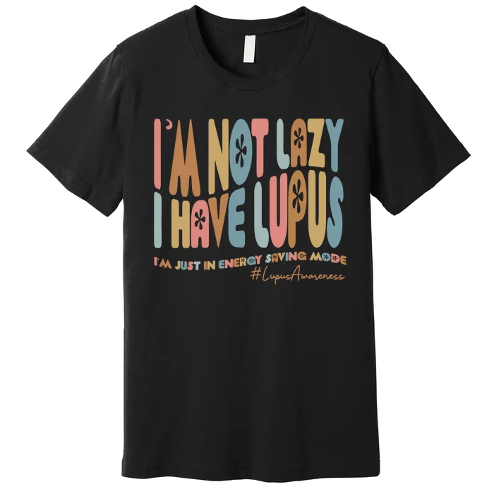 IM Not Lazy I Have Lupus Premium T-Shirt