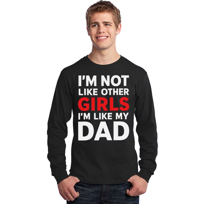 Im Not Like Other Im Like My Dad Funny Long Sleeve Shirt