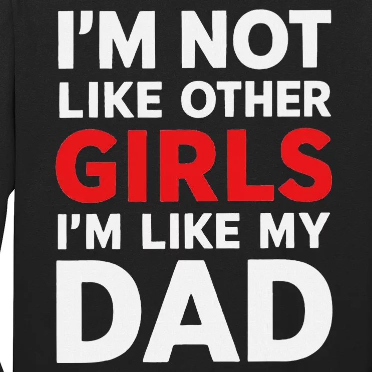 Im Not Like Other Im Like My Dad Funny Long Sleeve Shirt