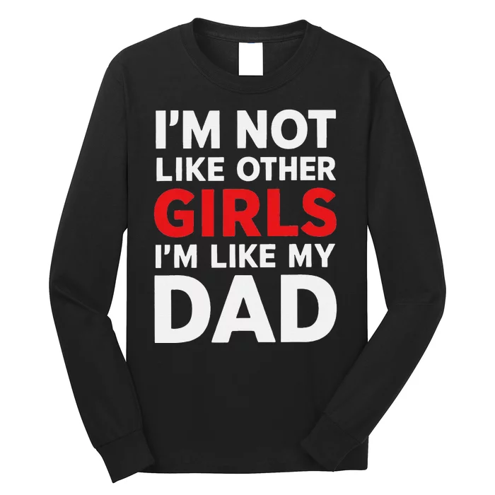 Im Not Like Other Im Like My Dad Funny Long Sleeve Shirt