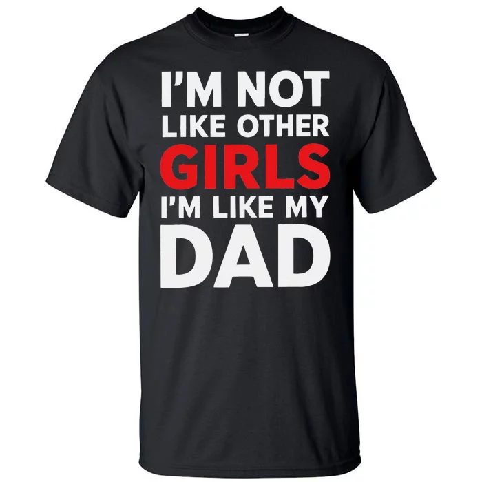 Im Not Like Other Im Like My Dad Funny Tall T-Shirt