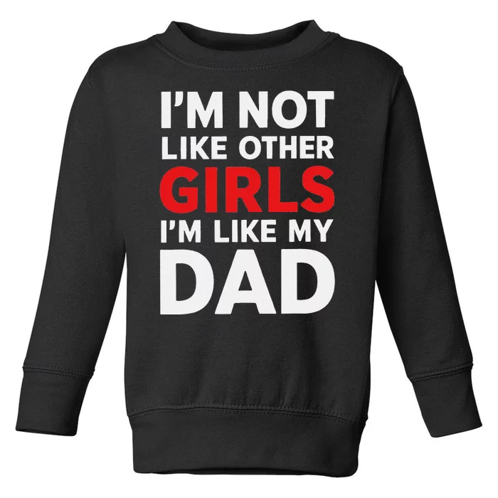 Im Not Like Other Im Like My Dad Funny Toddler Sweatshirt