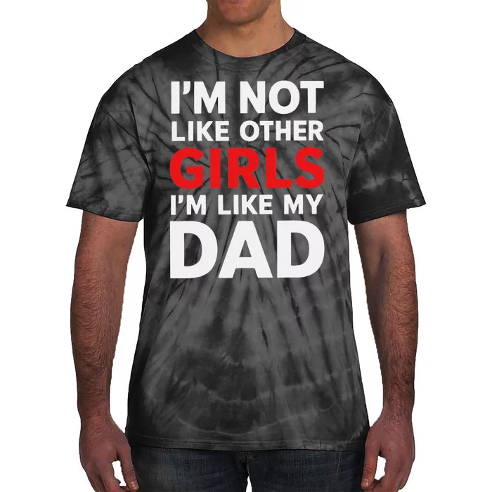 Im Not Like Other Im Like My Dad Funny Tie-Dye T-Shirt