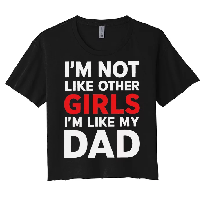 Im Not Like Other Im Like My Dad Funny Women's Crop Top Tee