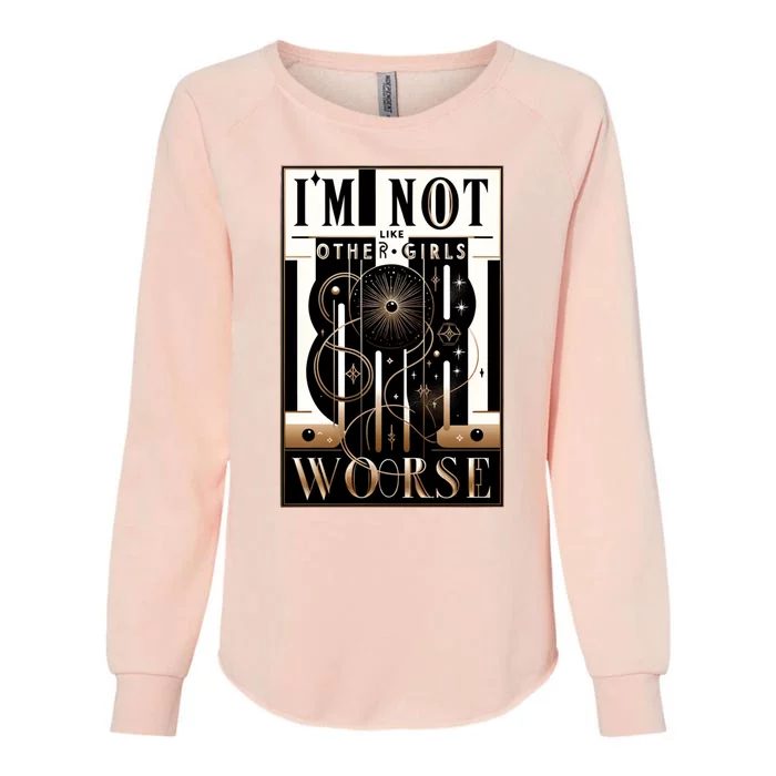 Im Not Like Other Girl S Im Worse Womens California Wash Sweatshirt