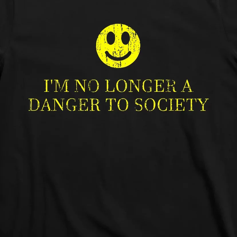 IM No Longer A Danger To Society T-Shirt