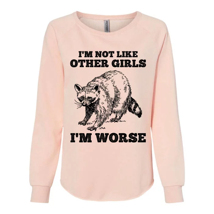 IM Not Like Other Girl IM Worse Funny Raccoon Womens California Wash Sweatshirt