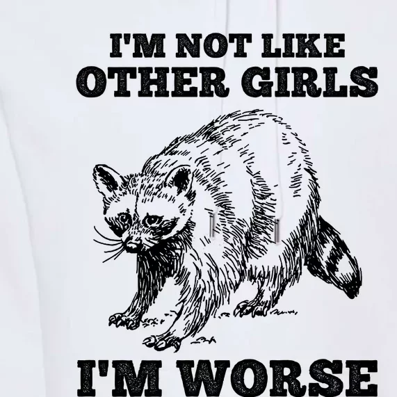 IM Not Like Other Girl IM Worse Funny Raccoon Premium Hoodie