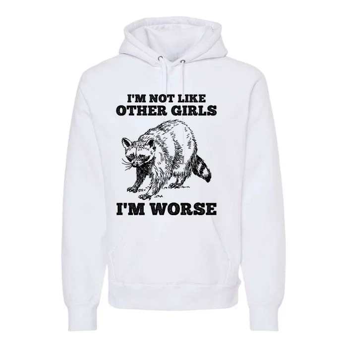 IM Not Like Other Girl IM Worse Funny Raccoon Premium Hoodie