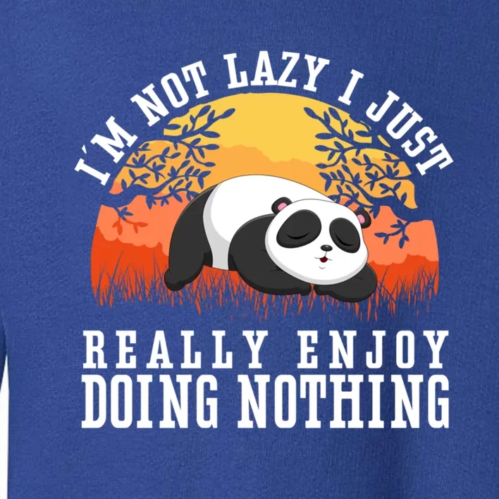 Im Not Lazy I Just Really Enjoy Doing Nothing Funny Panda Gift Toddler Sweatshirt