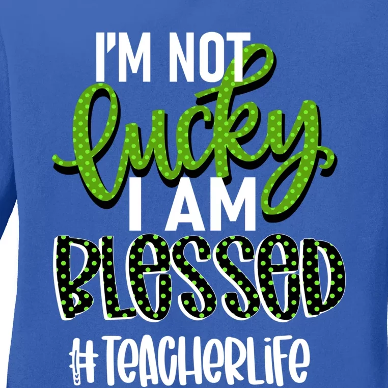 Im Not Lucky I Am Blessed #Teacherlife Teacher Gift Ladies Long Sleeve Shirt