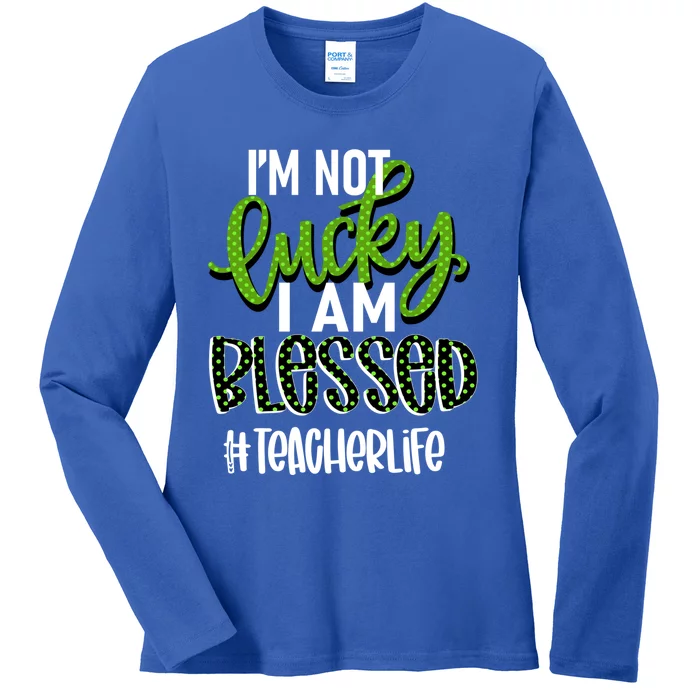 Im Not Lucky I Am Blessed #Teacherlife Teacher Gift Ladies Long Sleeve Shirt