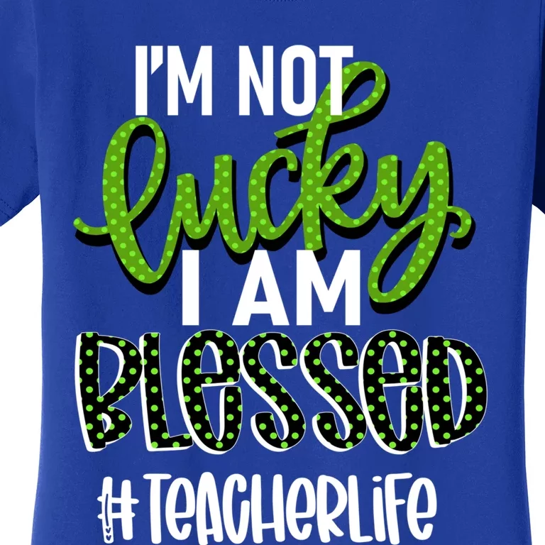 Im Not Lucky I Am Blessed #Teacherlife Teacher Gift Women's T-Shirt