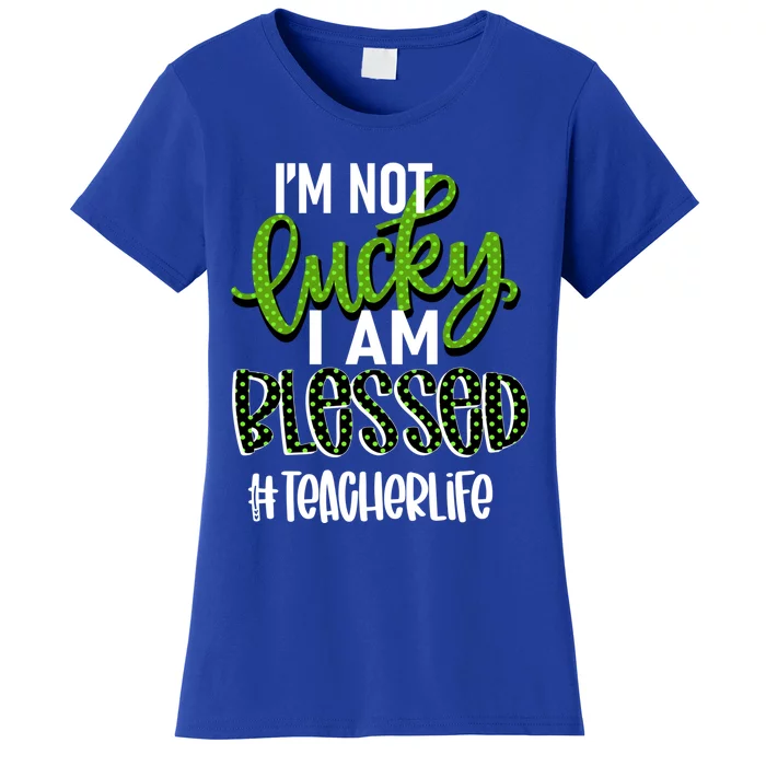 Im Not Lucky I Am Blessed #Teacherlife Teacher Gift Women's T-Shirt