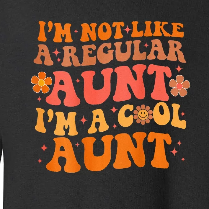 Im Not Like A Regular Aunt Im A Cool Aunt Groovy Aunt To Be Toddler Sweatshirt