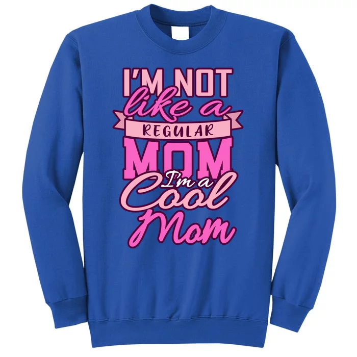 Im Not Like A Regular Mom Happy Mothers Day Mum Cool Mom Meaningful Gift Sweatshirt